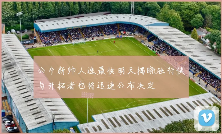公牛新帅人选最快明天揭晓独行侠与开拓者也将迅速公布决定